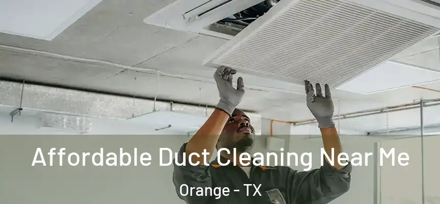  Affordable Duct Cleaning Near Me Orange - TX