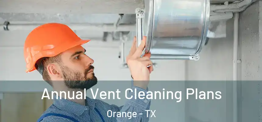  Annual Vent Cleaning Plans Orange - TX