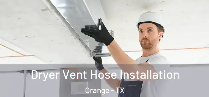  Dryer Vent Hose Installation Orange - TX