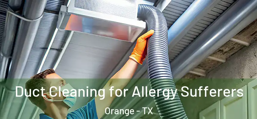  Duct Cleaning for Allergy Sufferers Orange - TX