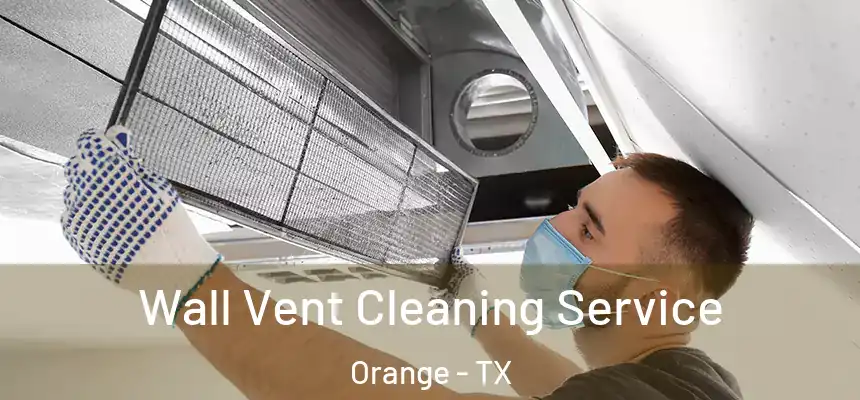  Wall Vent Cleaning Service Orange - TX