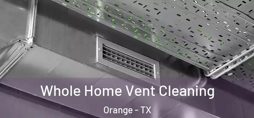  Whole Home Vent Cleaning Orange - TX